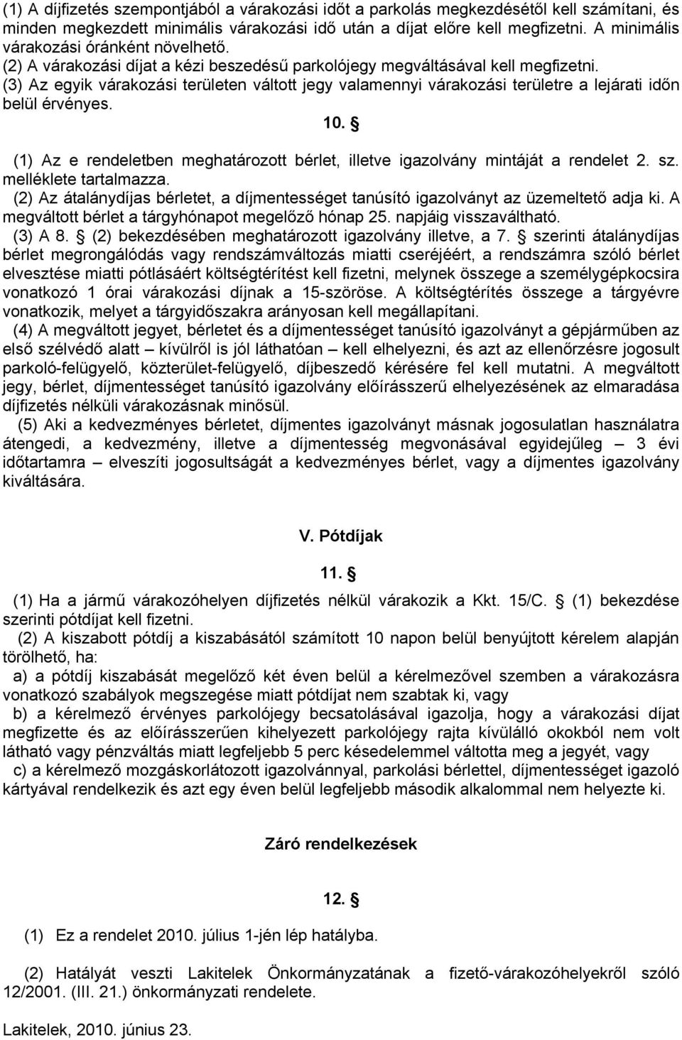 (3) Az egyik várakozási területen váltott jegy valamennyi várakozási területre a lejárati időn belül érvényes. 10. (1) Az e rendeletben meghatározott bérlet, illetve igazolvány mintáját a rendelet 2.