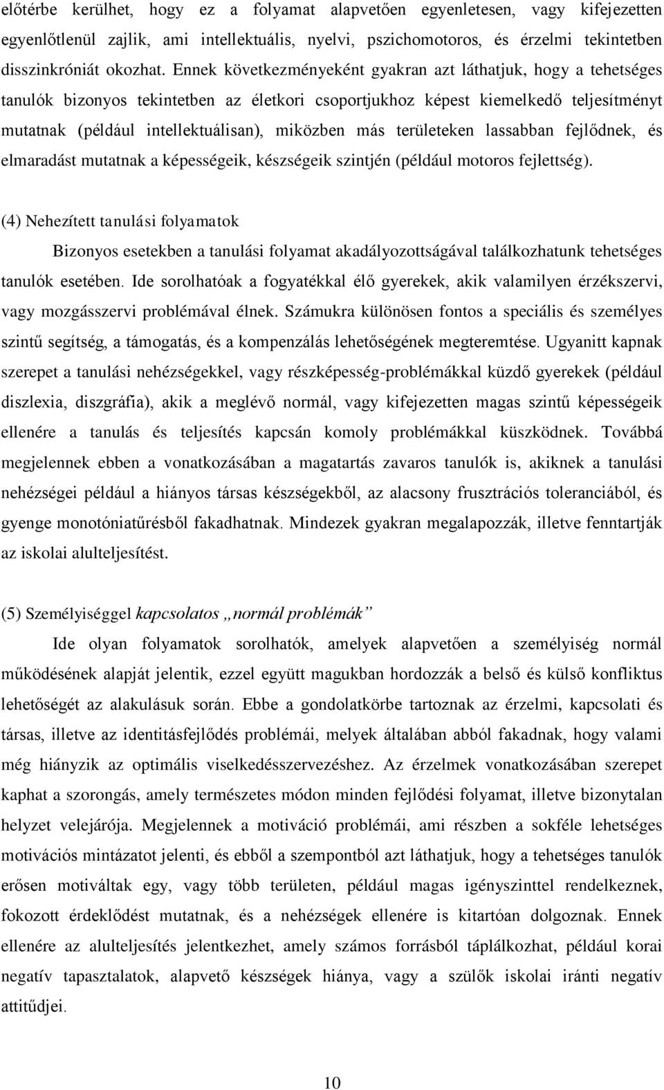 más területeken lassabban fejlődnek, és elmaradást mutatnak a képességeik, készségeik szintjén (például motoros fejlettség).