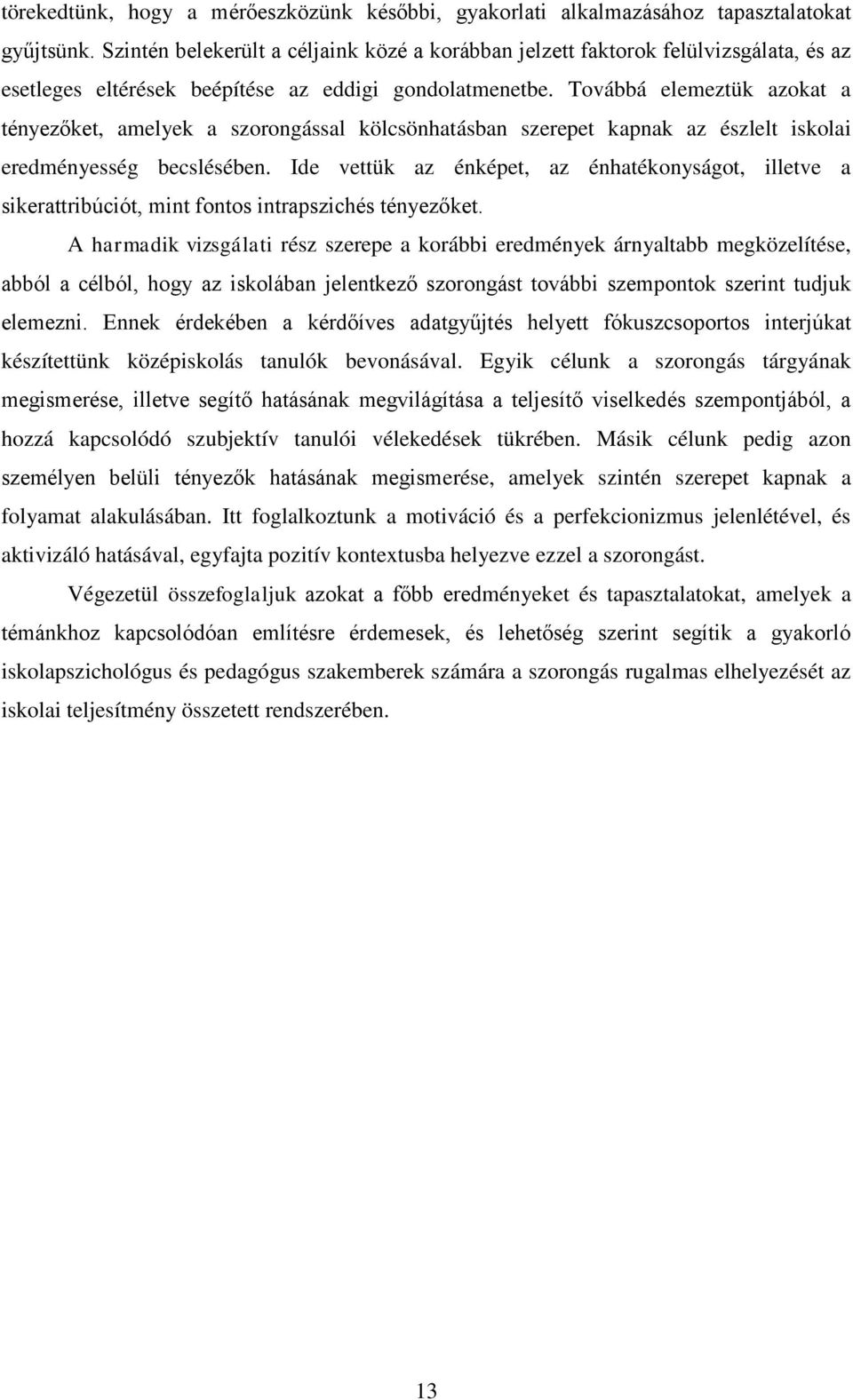 Továbbá elemeztük azokat a tényezőket, amelyek a szorongással kölcsönhatásban szerepet kapnak az észlelt iskolai eredményesség becslésében.