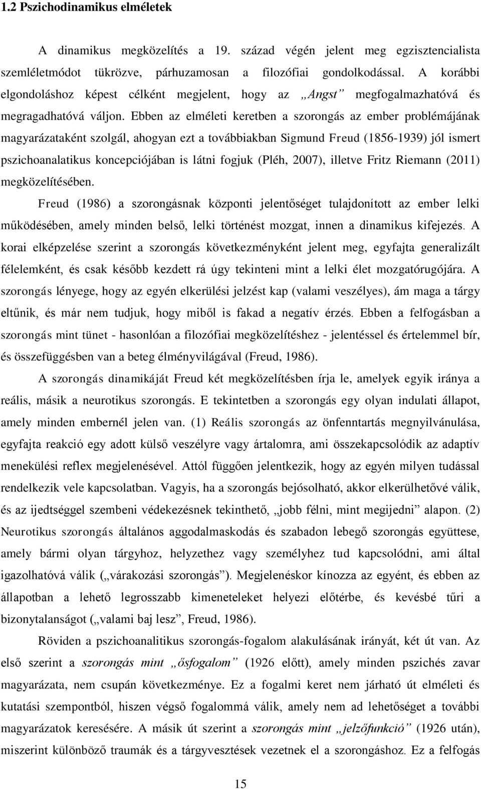 Ebben az elméleti keretben a szorongás az ember problémájának magyarázataként szolgál, ahogyan ezt a továbbiakban Sigmund Freud (1856-1939) jól ismert pszichoanalatikus koncepciójában is látni fogjuk