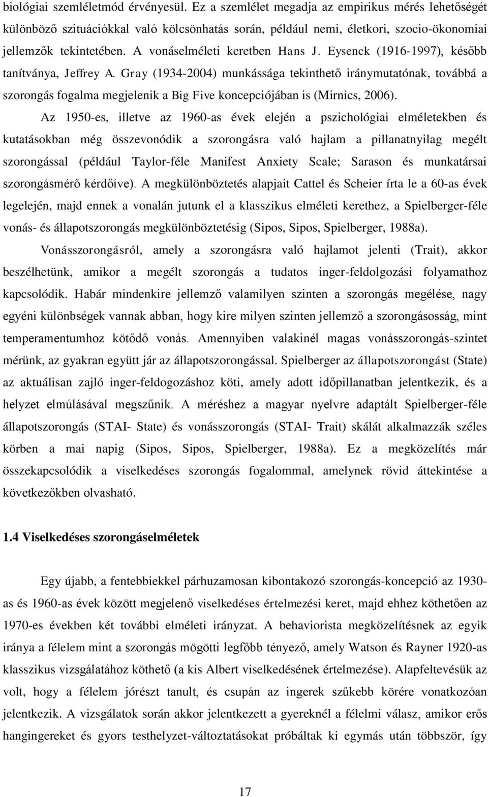 Eysenck (1916-1997), később tanítványa, Jeffrey A. Gray (1934-2004) munkássága tekinthető iránymutatónak, továbbá a szorongás fogalma megjelenik a Big Five koncepciójában is (Mirnics, 2006).