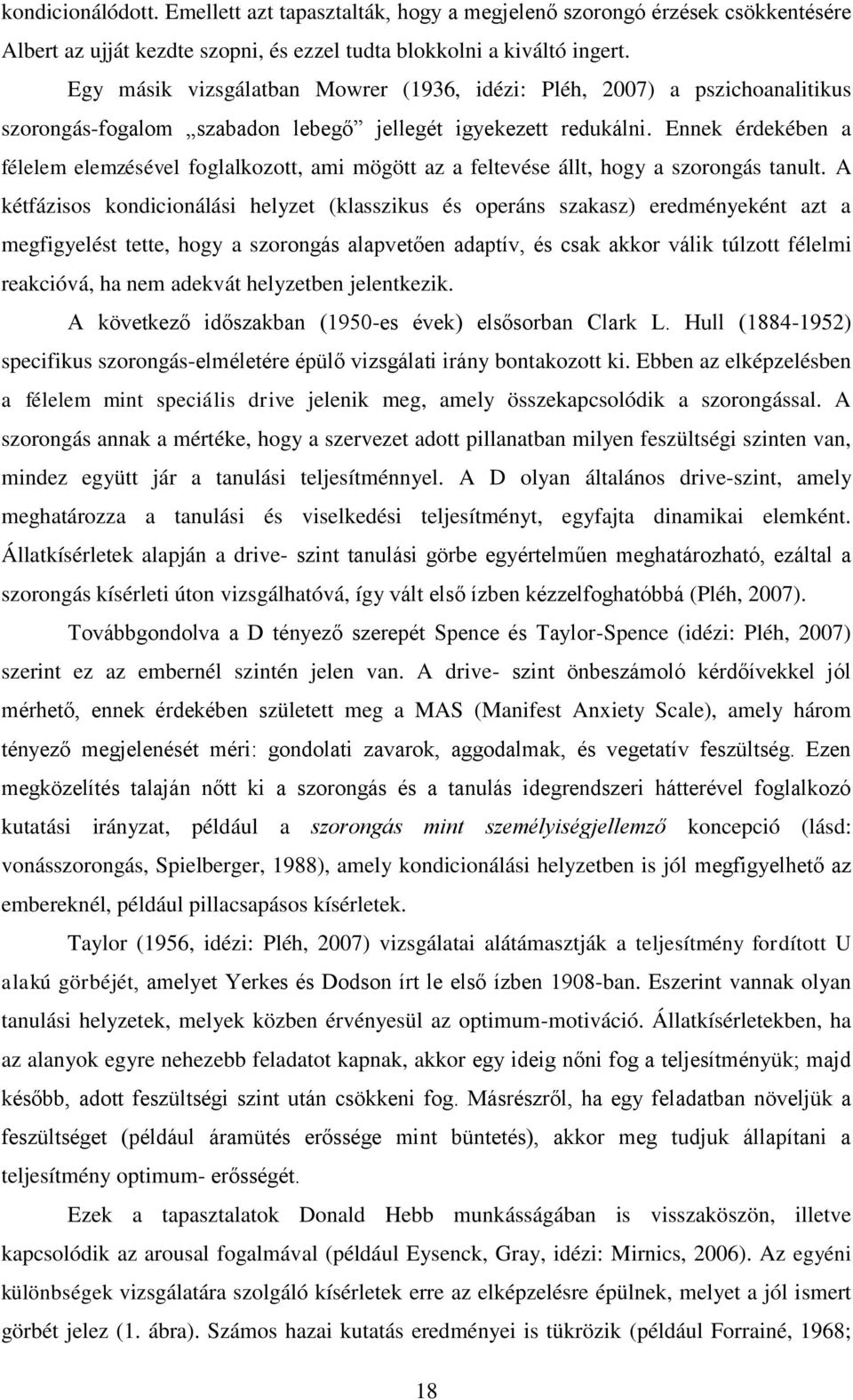 Ennek érdekében a félelem elemzésével foglalkozott, ami mögött az a feltevése állt, hogy a szorongás tanult.