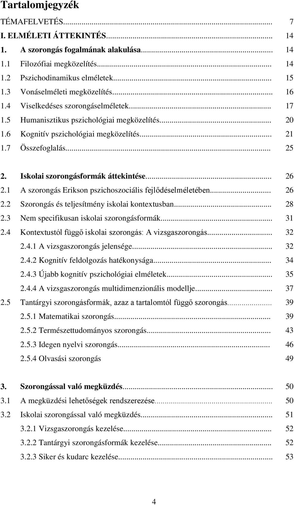 Iskolai szorongásformák áttekintése... 26 2.1 A szorongás Erikson pszichoszociális fejlődéselméletében... 26 2.2 Szorongás és teljesítmény iskolai kontextusban... 28 2.