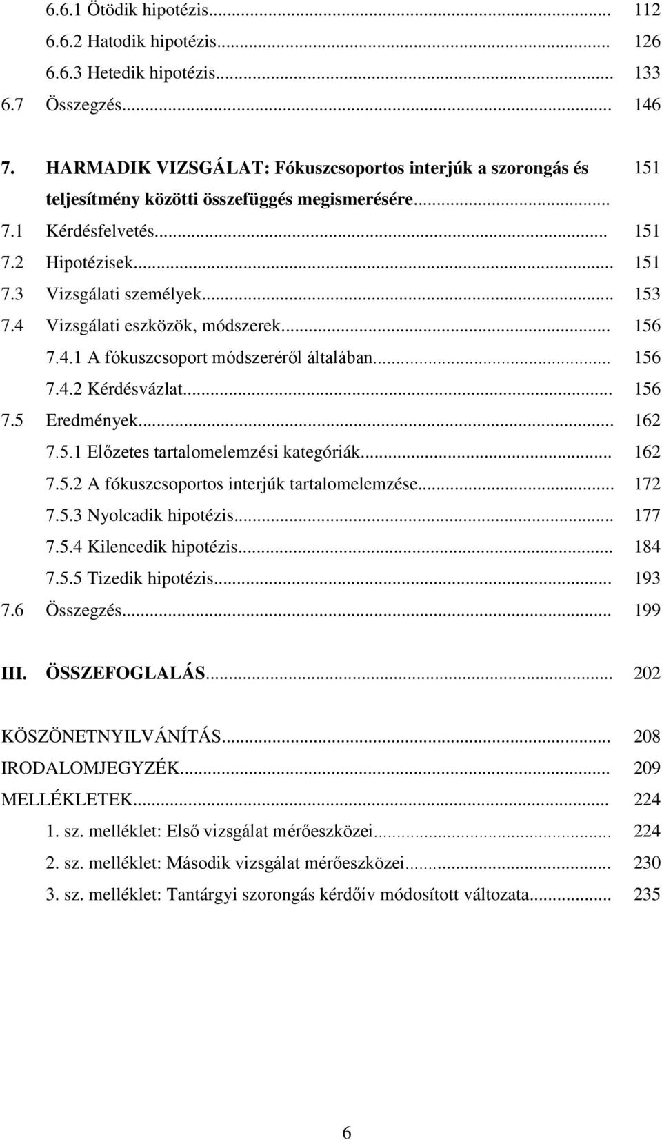 4 Vizsgálati eszközök, módszerek... 156 7.4.1 A fókuszcsoport módszeréről általában... 156 7.4.2 Kérdésvázlat... 156 7.5 Eredmények... 162 7.5.1 Előzetes tartalomelemzési kategóriák... 162 7.5.2 A fókuszcsoportos interjúk tartalomelemzése.