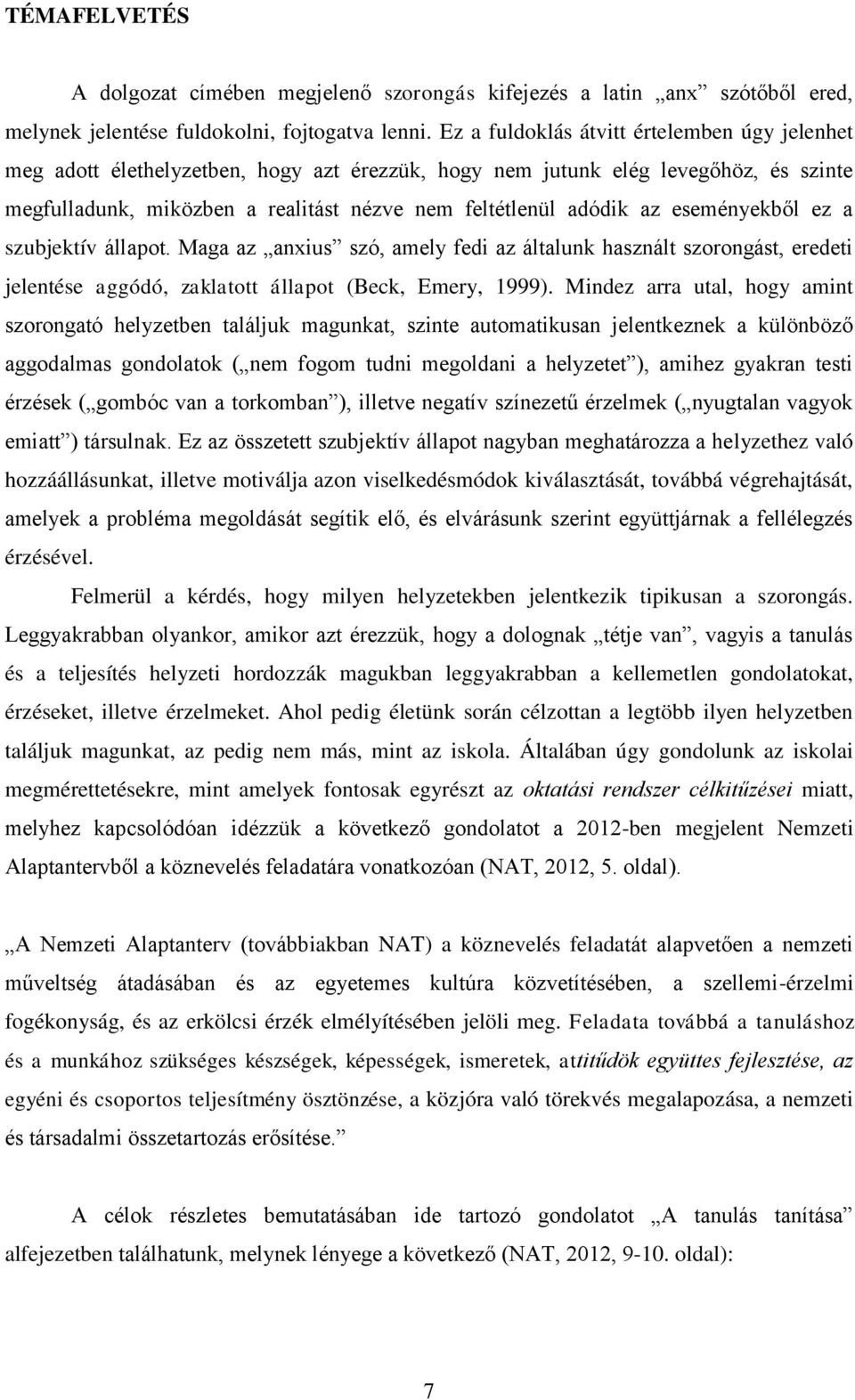 eseményekből ez a szubjektív állapot. Maga az anxius szó, amely fedi az általunk használt szorongást, eredeti jelentése aggódó, zaklatott állapot (Beck, Emery, 1999).