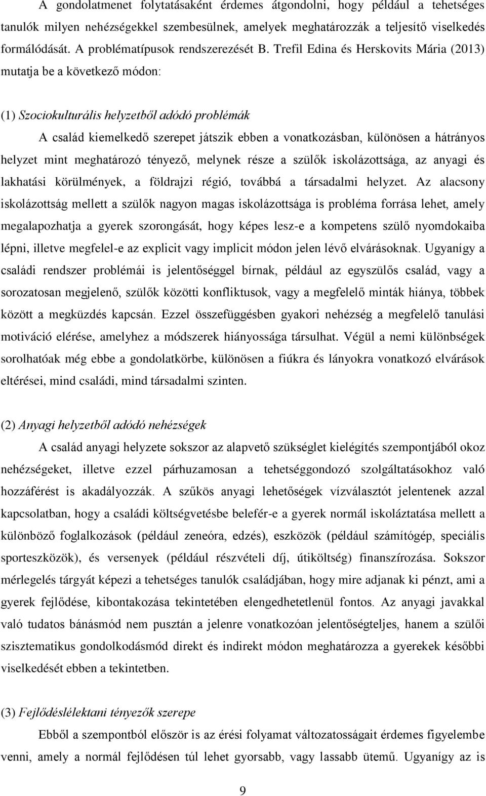 Trefil Edina és Herskovits Mária (2013) mutatja be a következő módon: (1) Szociokulturális helyzetből adódó problémák A család kiemelkedő szerepet játszik ebben a vonatkozásban, különösen a hátrányos