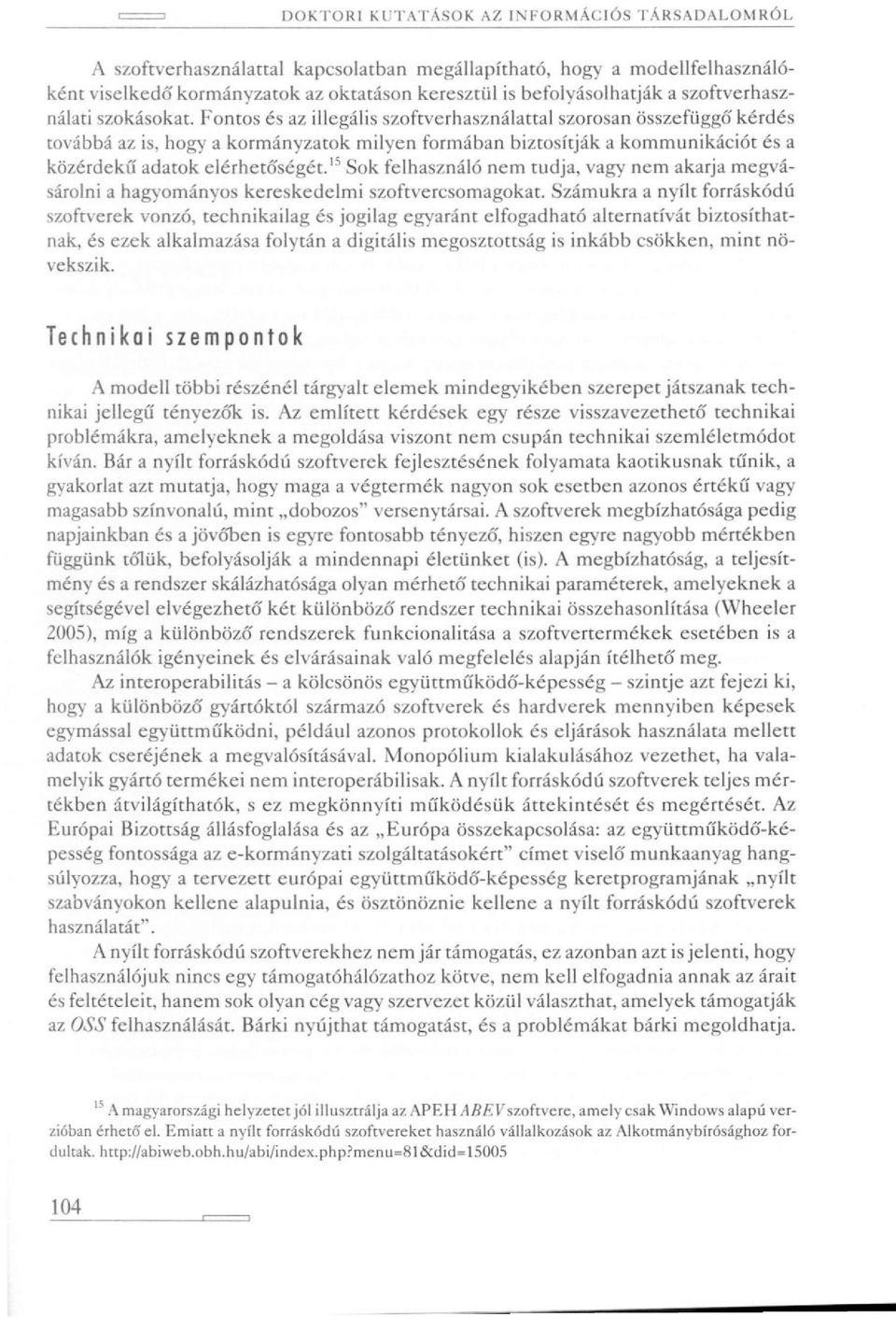 Fontos és az illegális szoftverhasználattal szorosan összefüggő' kérdés továbbá az is, hogy a kormányzatok milyen formában biztosítják a kommunikációt és a közérdekű adatok elérhetőségét.