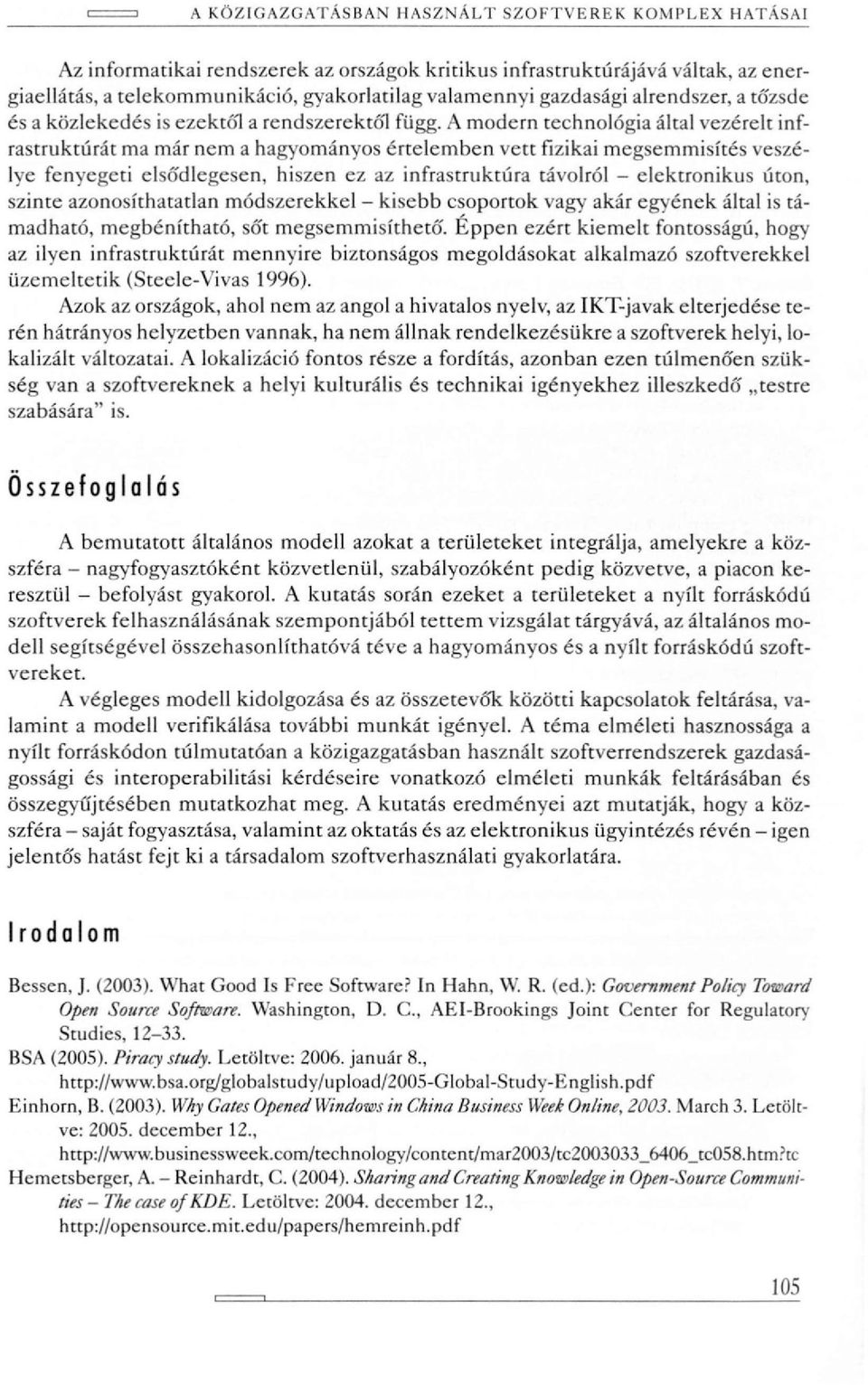 A modern technológia által vezérelt infrastruktúrát ma már nem a hagyományos értelemben vett fizikai megsemmisítés veszélye fenyegeti elsődlegesen, hiszen ez az infrastruktúra távolról - elektronikus