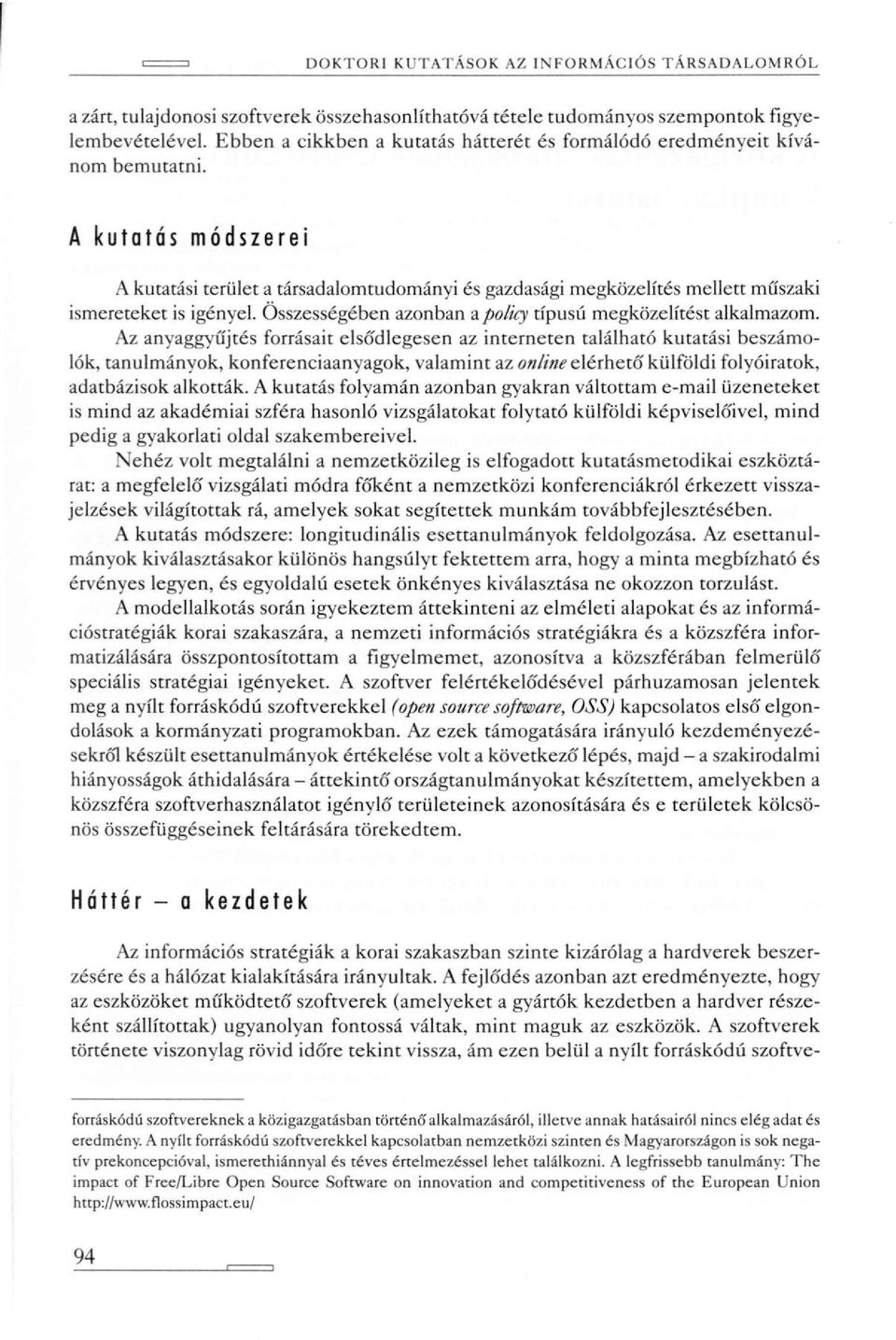 A kutatás módszerei A kutatási terület a társadalomtudományi és gazdasági megközelítés mellett műszaki ismereteket is igényel. Összességében azonban a policy típusú megközelítést alkalmazom.