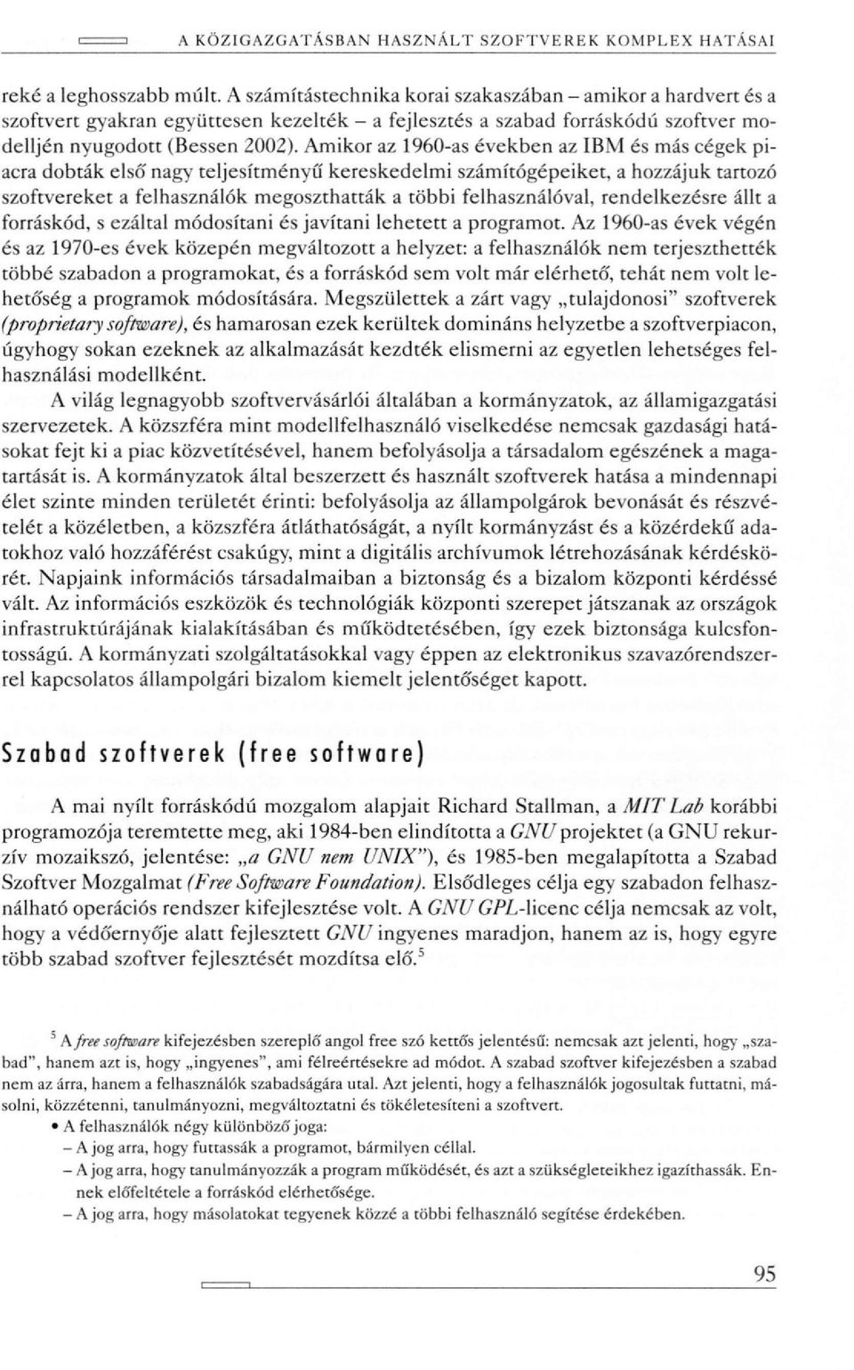 Amikor az 1960-as években az IBM és más cégek piacra dobták elsó' nagy teljesítményű kereskedelmi számítógépeiket, a hozzájuk tartozó szoftvereket a felhasználók megoszthatták a többi felhasználóval,