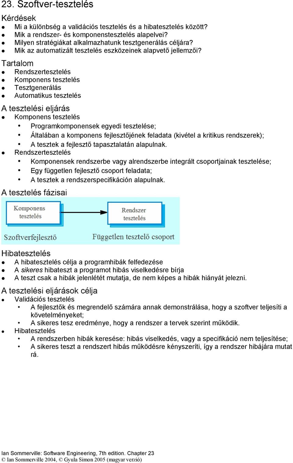 Tartalom Rendszertesztelés Komponens tesztelés Tesztgenerálás Automatikus tesztelés A tesztelési eljárás Komponens tesztelés Programkomponensek egyedi tesztelése; Általában a komponens fejlesztőjének