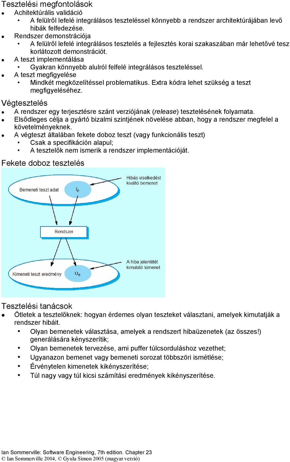 A teszt implementálása Gyakran könnyebb alulról felfelé integrálásos teszteléssel. A teszt megfigyelése Mindkét megközelítéssel problematikus. Extra kódra lehet szükség a teszt megfigyeléséhez.