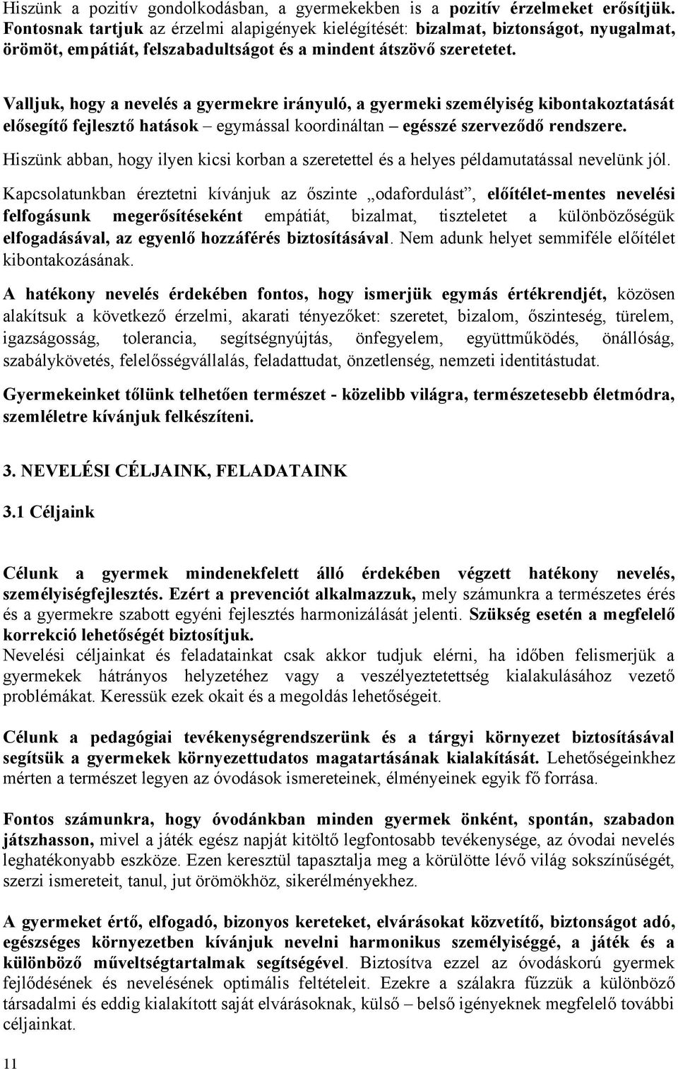 Valljuk, hogy a nevelés a gyermekre irányuló, a gyermeki személyiség kibontakoztatását elősegítő fejlesztő hatások egymással koordináltan egésszé szerveződő rendszere.