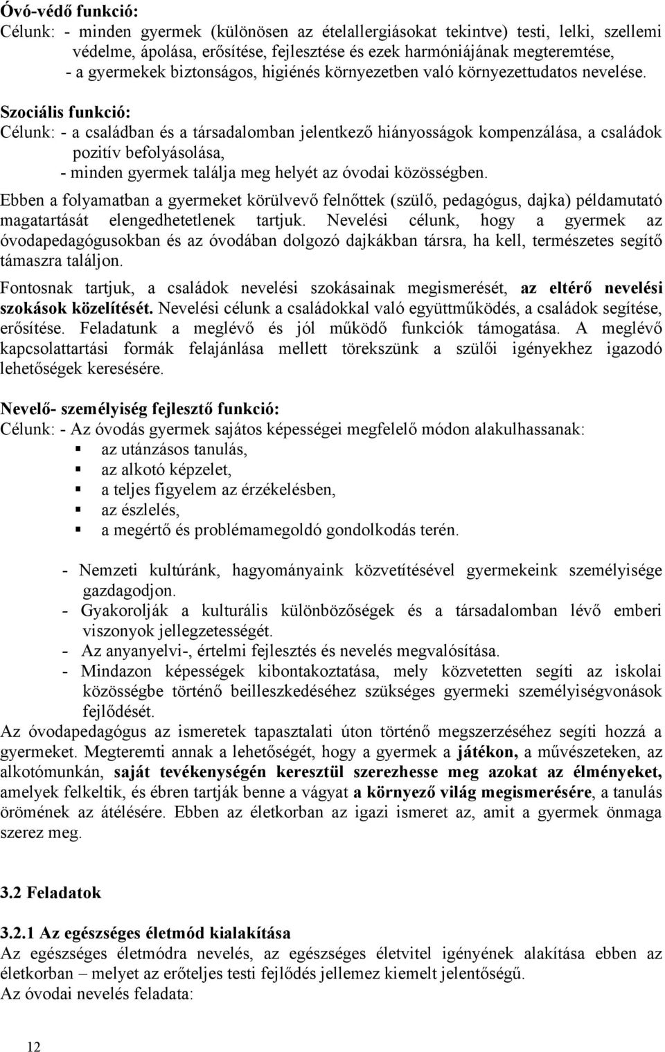 Szociális funkció: Célunk: - a családban és a társadalomban jelentkező hiányosságok kompenzálása, a családok pozitív befolyásolása, - minden gyermek találja meg helyét az óvodai közösségben.