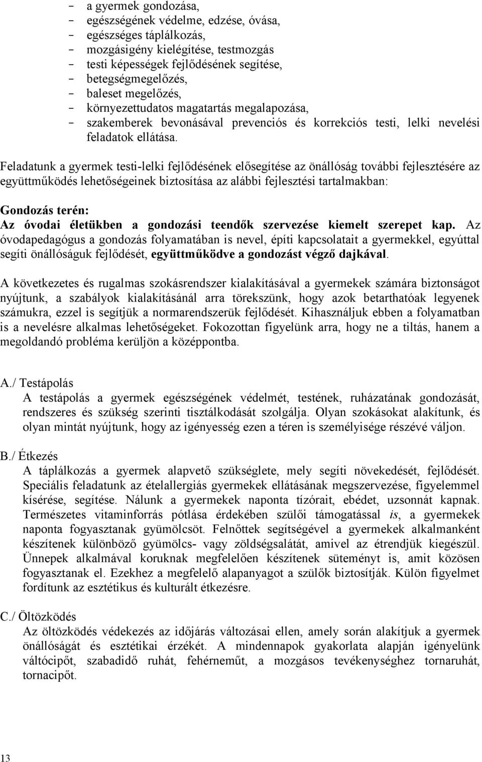 Feladatunk a gyermek testi-lelki fejlődésének elősegítése az önállóság további fejlesztésére az együttműködés lehetőségeinek biztosítása az alábbi fejlesztési tartalmakban: Gondozás terén: Az óvodai