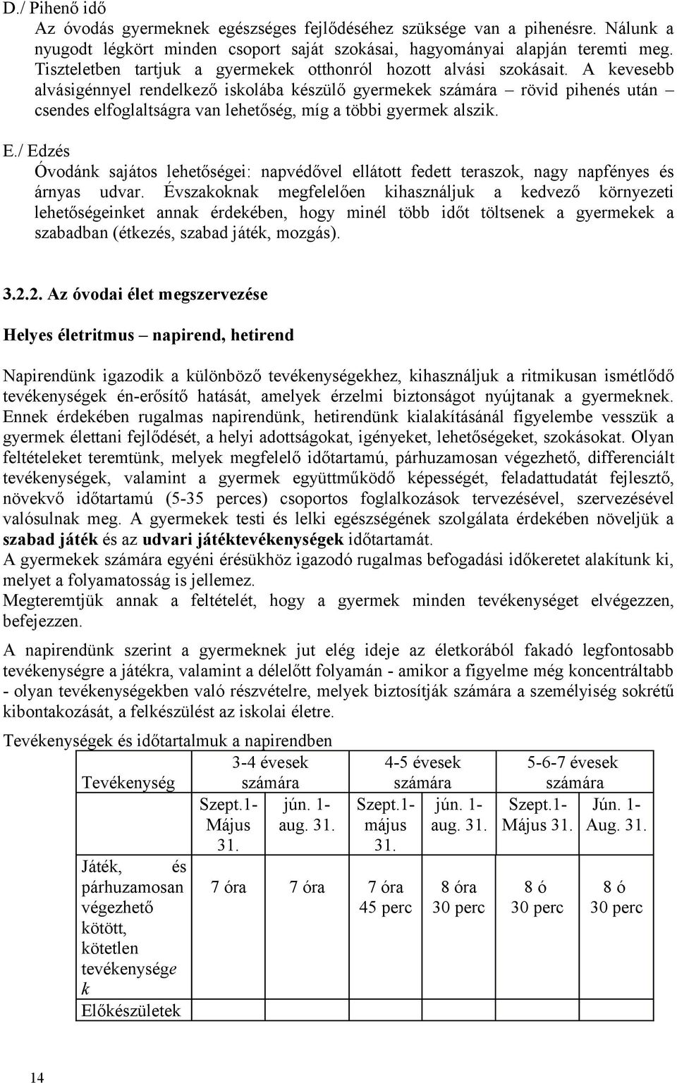 A kevesebb alvásigénnyel rendelkező iskolába készülő gyermekek számára rövid pihenés után csendes elfoglaltságra van lehetőség, míg a többi gyermek alszik. E.