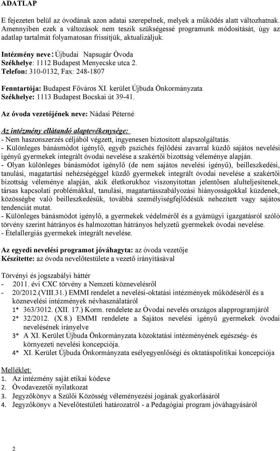 Intézmény neve:újbudai Napsugár Óvoda Székhelye: 1112 Budapest Menyecske utca 2. Telefon: 310-0132, Fax: 248-1807 Fenntartója: Budapest Főváros XI.