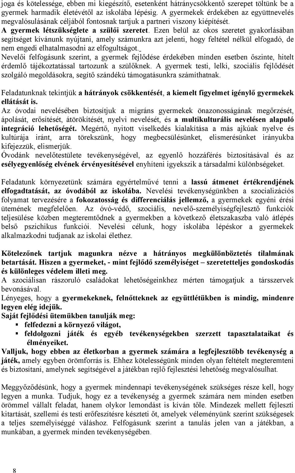 Ezen belül az okos szeretet gyakorlásában segítséget kívánunk nyújtani, amely számunkra azt jelenti, hogy feltétel nélkül elfogadó, de nem engedi elhatalmasodni az elfogultságot.