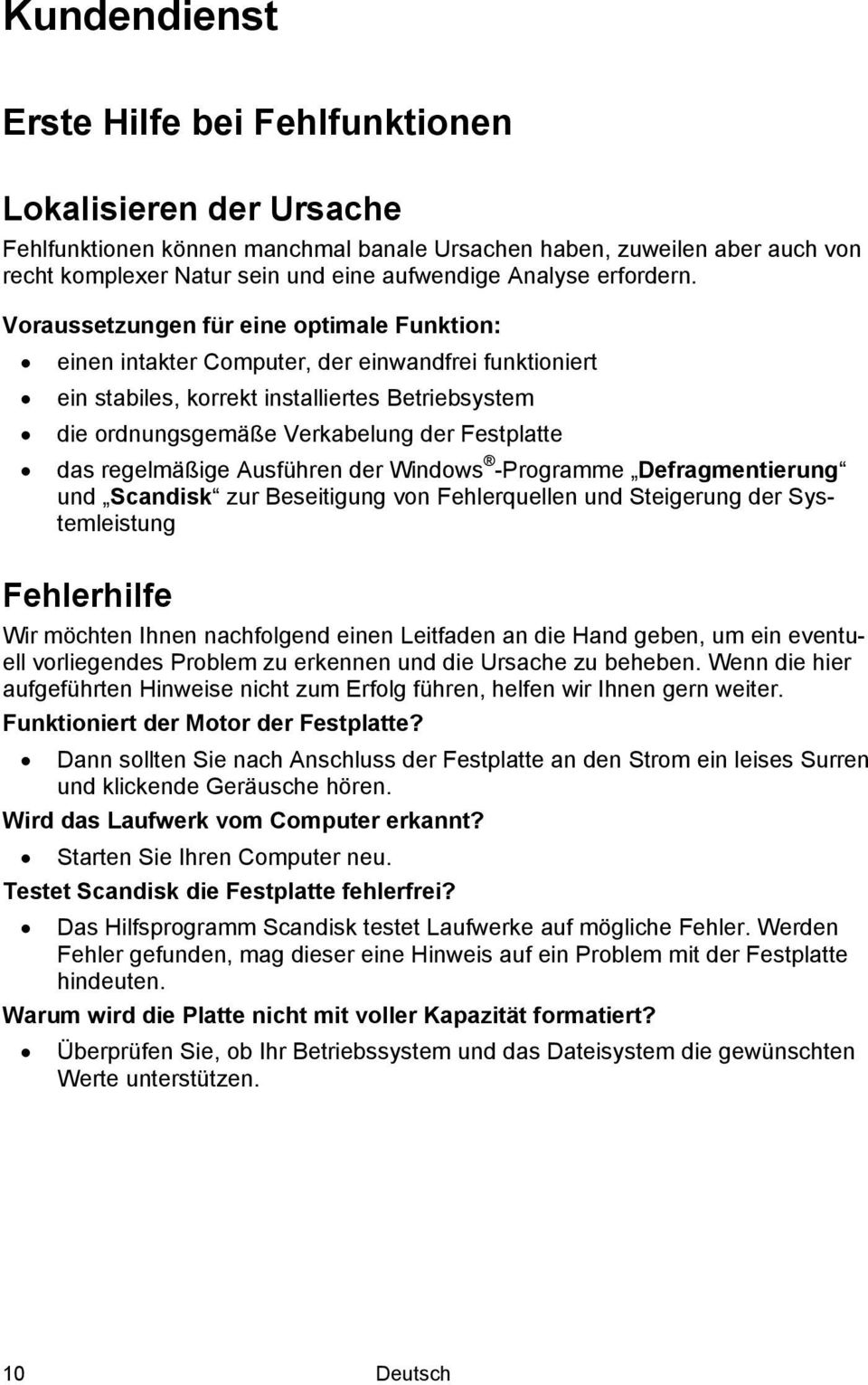 Voraussetzungen für eine optimale Funktion: einen intakter Computer, der einwandfrei funktioniert ein stabiles, korrekt installiertes Betriebsystem die ordnungsgemäße Verkabelung der Festplatte das