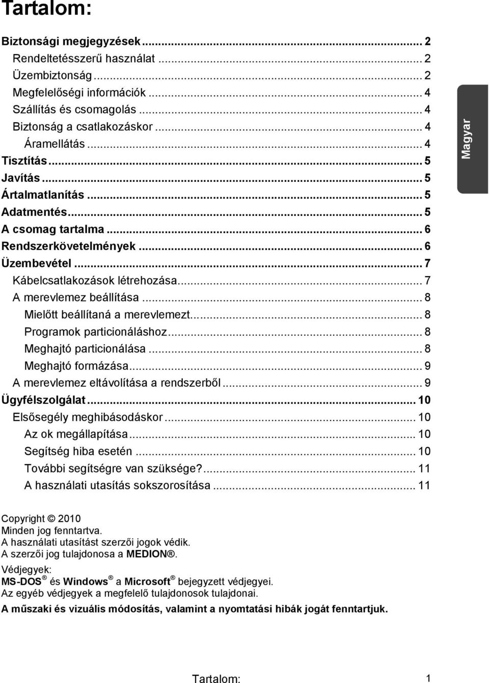 .. 8 Mielőtt beállítaná a merevlemezt...... 8 Programok particionáláshoz... 8 Meghajtó particionálása... 8 Meghajtó formázása... 9 A merevlemez eltávolítása a rendszerből... 9 Ügyfélszolgálat.