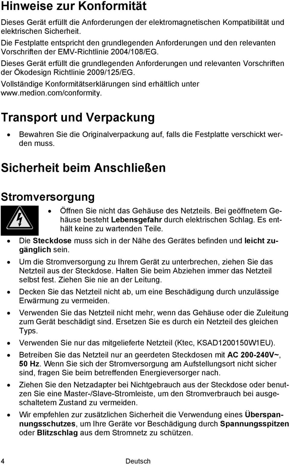 Dieses Gerät erfüllt die grundlegenden Anforderungen und relevanten Vorschriften der Ökodesign Richtlinie 2009/125/EG. Vollständige Konformitätserklärungen sind erhältlich unter www.medion.