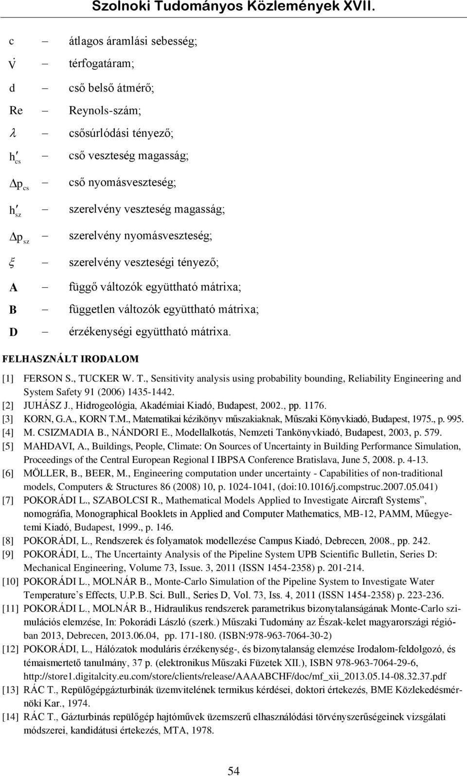 , TUCKER W. T., Sesitivity aalysis usig probability boudig, liability Egieerig ad System Safety 9 (6) 35-. [] JUHÁSZ J., Hidrogeológia, Akadémiai Kiadó, Budapest,., pp. 76. [3] KORN, G.A., KORN T.M.