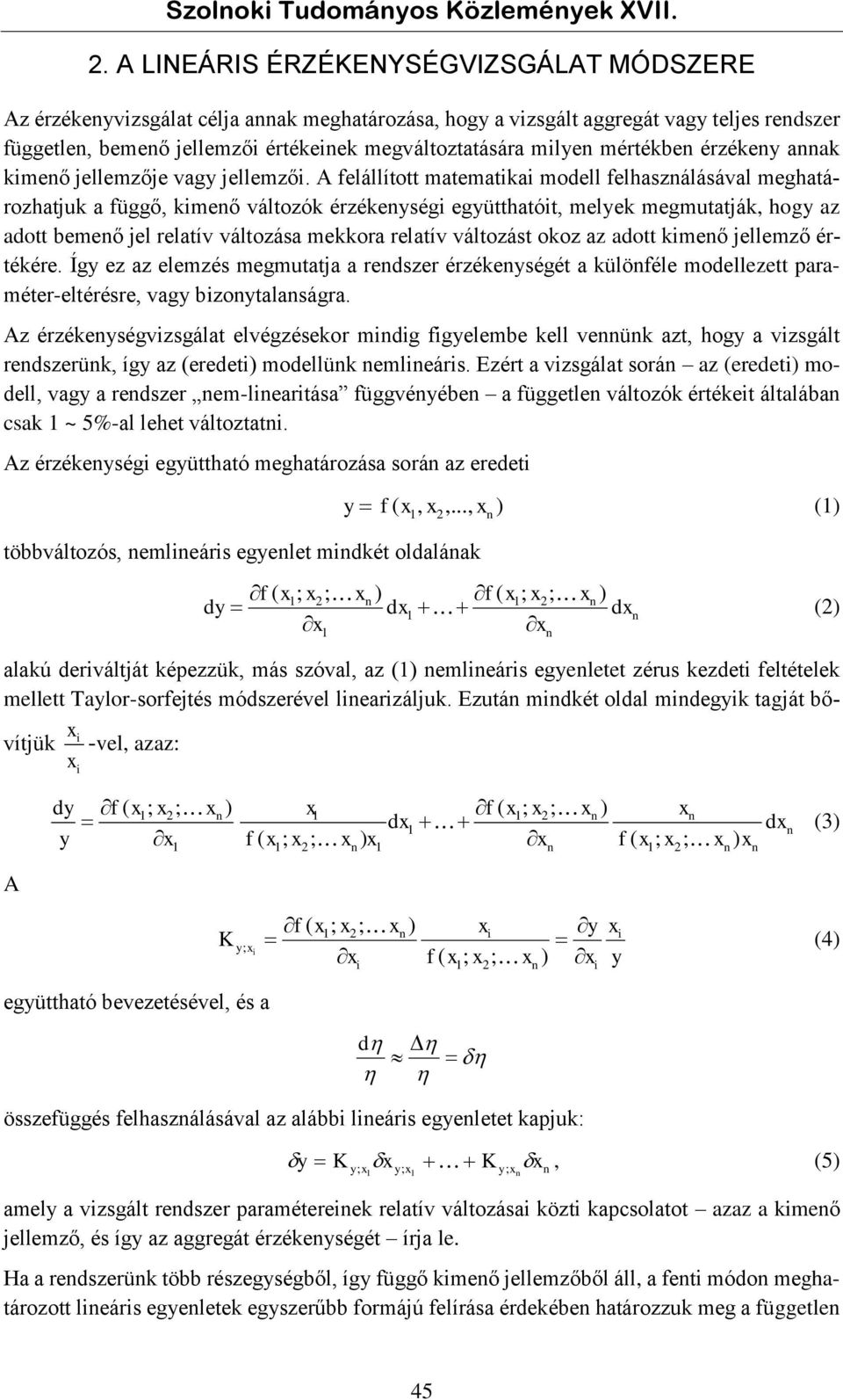 A felállított matematikai modell felhaszálásával meghatározhatjuk a függő, kimeő változók érzékeységi együtthatóit, melyek megmutatják, hogy az adott bemeő jel relatív változása mekkora relatív