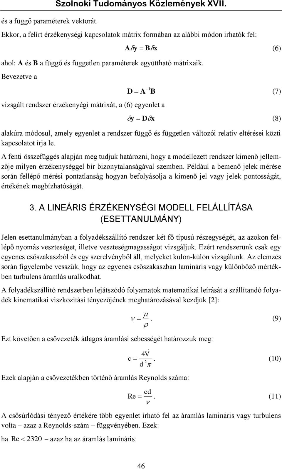 Bevezetve a D A vizsgált redszer érzékeyégi mátrixát, a (6) egyelet a B y Dx (7) (8) alakúra módosul, amely egyelet a redszer függő és függetle változói relatív eltérései közti kapcsolatot írja le.