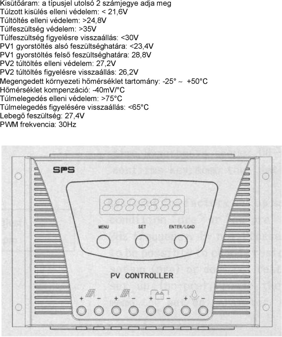 28,8V PV2 túltöltés elleni védelem: 27,2V PV2 túltöltés figyelésre visszaállás: 26,2V Megengedett környezeti hőmérséklet tartomány: -25 +50 C