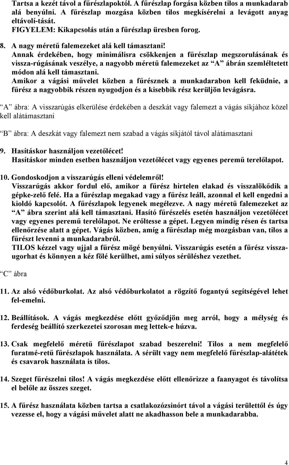 Annak érdekében, hogy minimálisra csökkenjen a fűrészlap megszorulásának és vissza-rúgásának veszélye, a nagyobb méretű falemezeket az A ábrán szemléltetett módon alá kell támasztani.