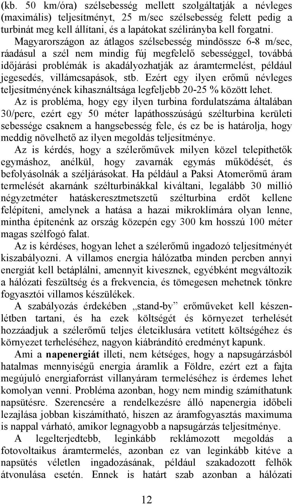 villámcsapások, stb. Ezért egy ilyen erőmű névleges teljesítményének kihasználtsága legfeljebb 20-25 % között lehet.