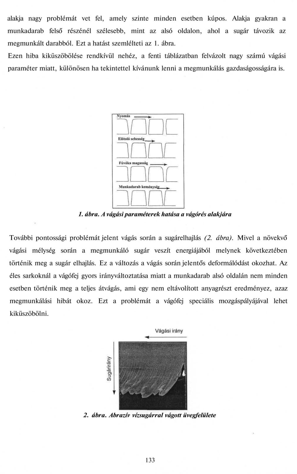 Ezen hiba kiküszöbölése rendkívül nehéz, a fenti táblázatban felvázolt nagy számú vágási paraméter miatt, különösen ha tekintettel kívánunk lenni a megmunkálás gazdaságosságára is. 1. ábra.