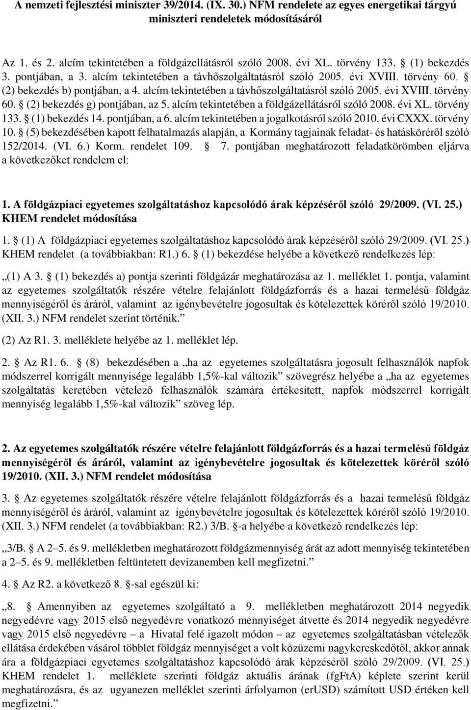 alcím tekintetében a távhőszolgáltatásról szóló 2005. évi XVIII. törvény 60. (2) bekezdés g) pontjában, az 5. alcím tekintetében a földgázellátásról szóló 2008. évi XL. törvény 133. (1) bekezdés 14.