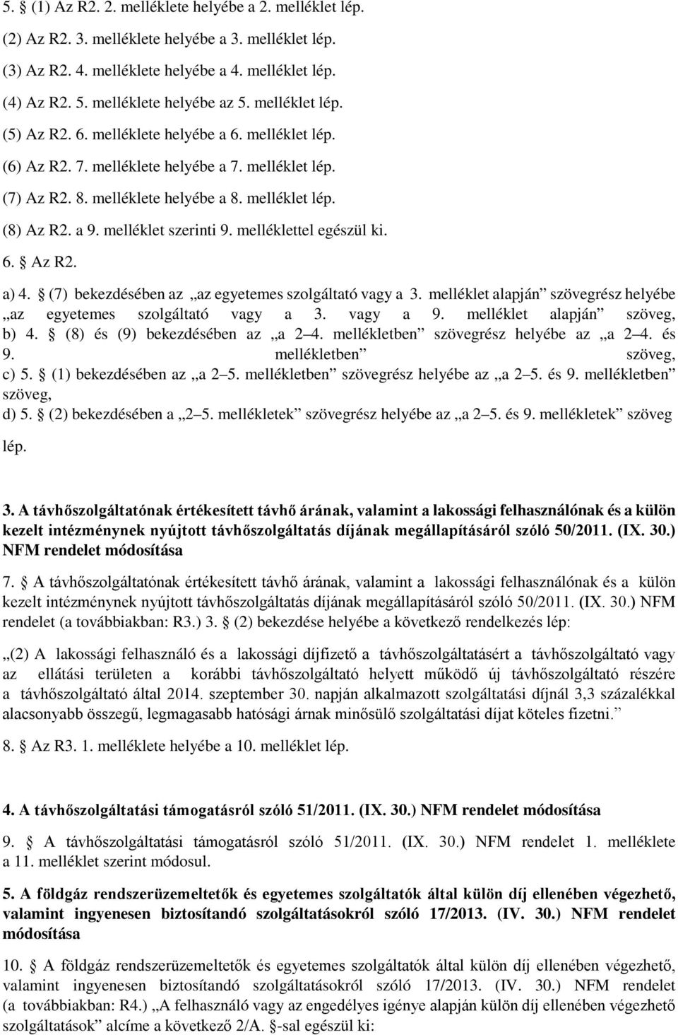 melléklet szerinti 9. melléklettel egészül ki. 6. Az R2. a) 4. (7) bekezdésében az az egyetemes szolgáltató vagy a 3. melléklet alapján szövegrész helyébe az egyetemes szolgáltató vagy a 3. vagy a 9.