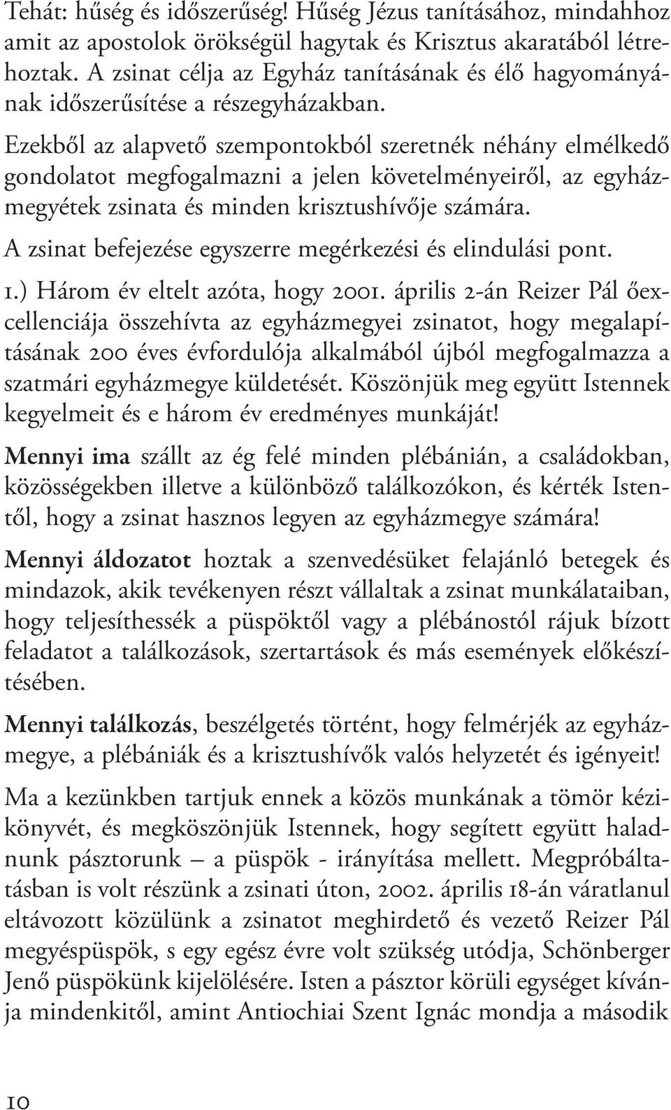 Ezekből az alapvető szempontokból szeretnék néhány elmélkedő gondolatot megfogalmazni a jelen követelményeiről, az egyházmegyétek zsinata és minden krisztushívője számára.