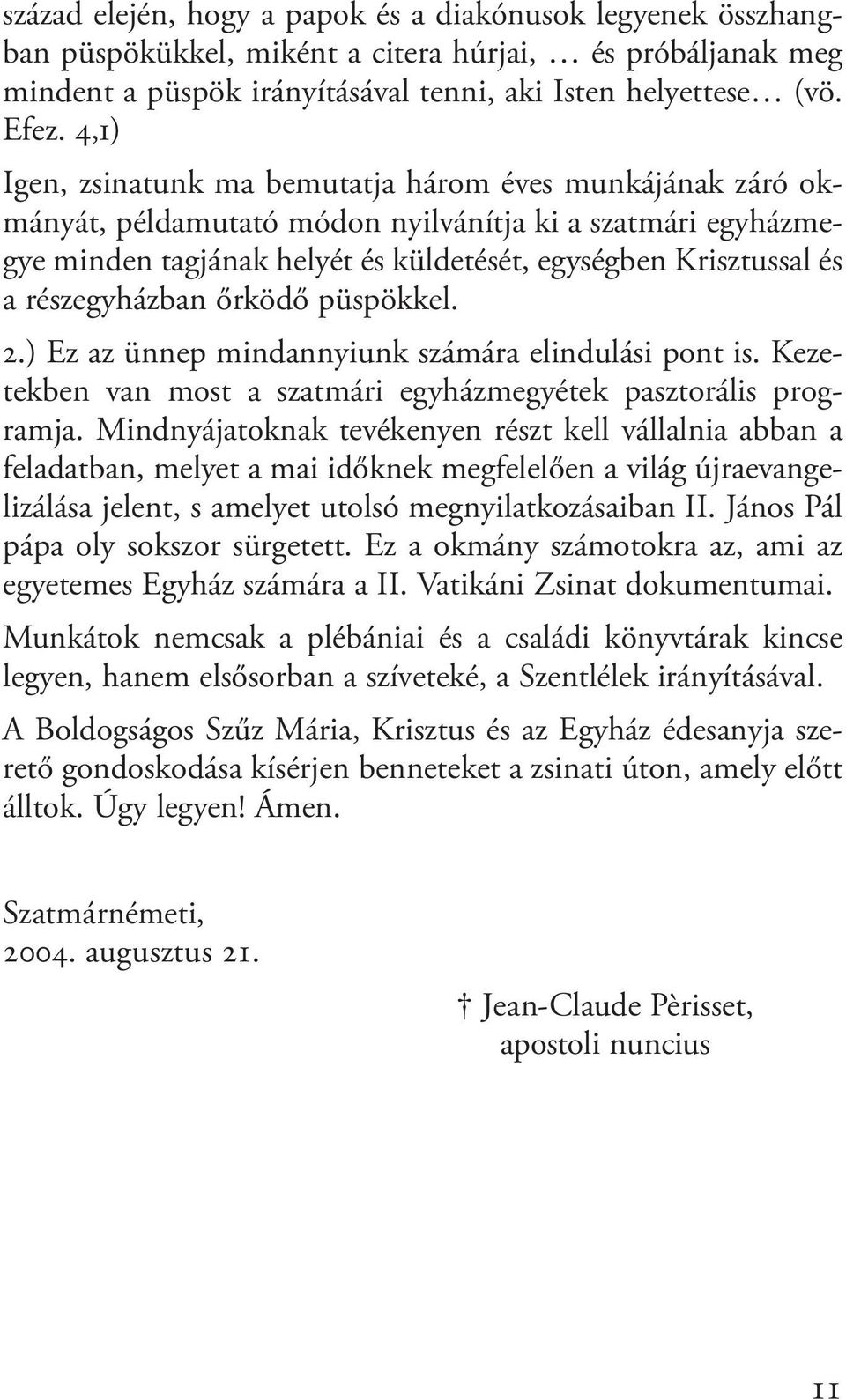 részegyházban őrködő püspökkel. 2.) Ez az ünnep mindannyiunk számára elindulási pont is. Kezetekben van most a szatmári egyházmegyétek pasztorális programja.