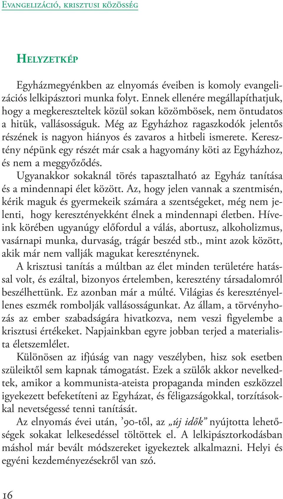 Még az Egyházhoz ragaszkodók jelentős részének is nagyon hiányos és zavaros a hitbeli ismerete. Keresztény népünk egy részét már csak a hagyomány köti az Egyházhoz, és nem a meggyőződés.