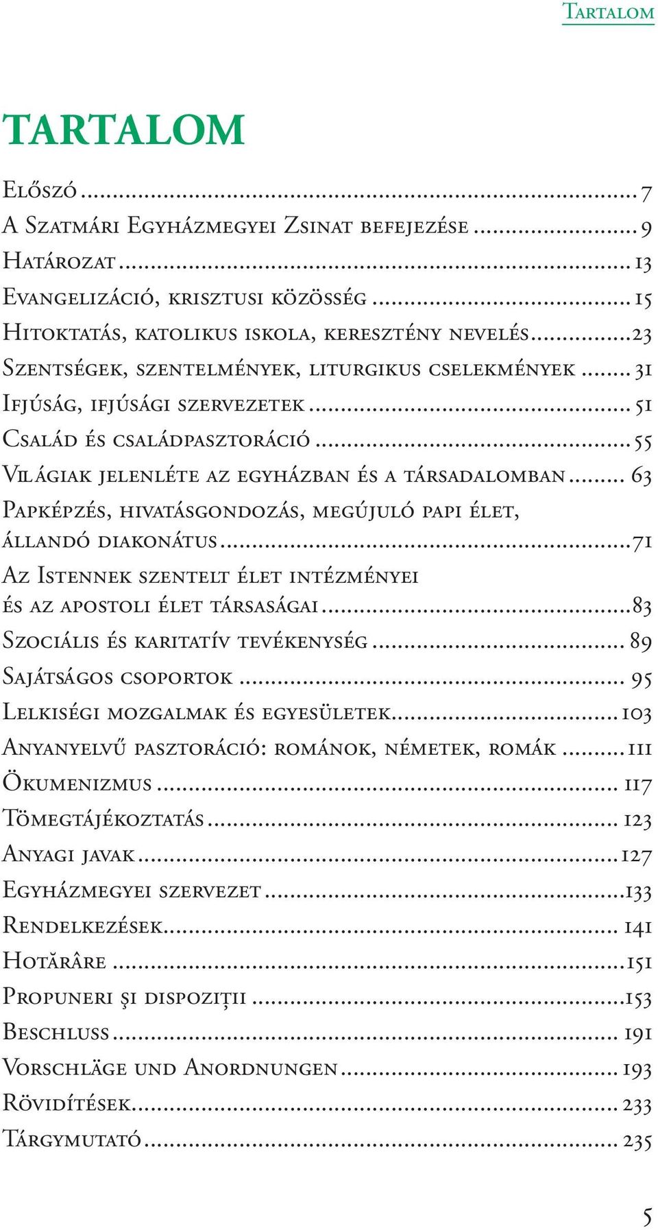 .. 63 Papképzés, hivatásgondozás, megújuló papi élet, állandó diakonátus...71 Az Istennek szentelt élet intézményei és az apostoli élet társaságai...83 Szociális és karitatív tevékenység.