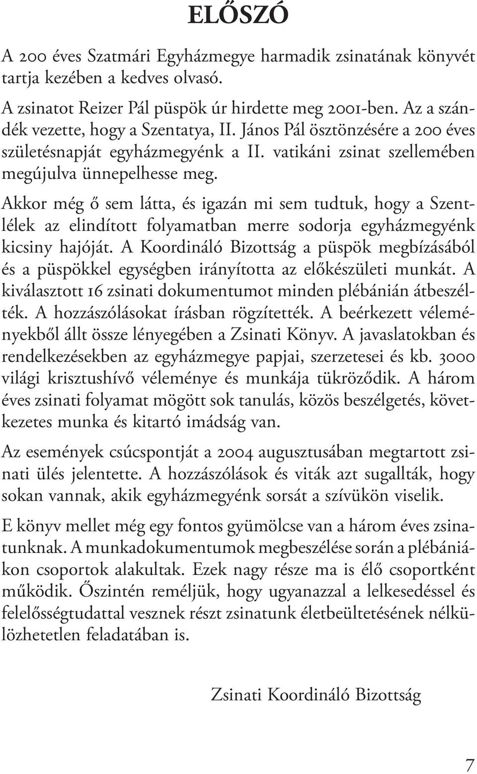 Akkor még ő sem látta, és igazán mi sem tudtuk, hogy a Szentlélek az elindított folyamatban merre sodorja egyházmegyénk kicsiny hajóját.