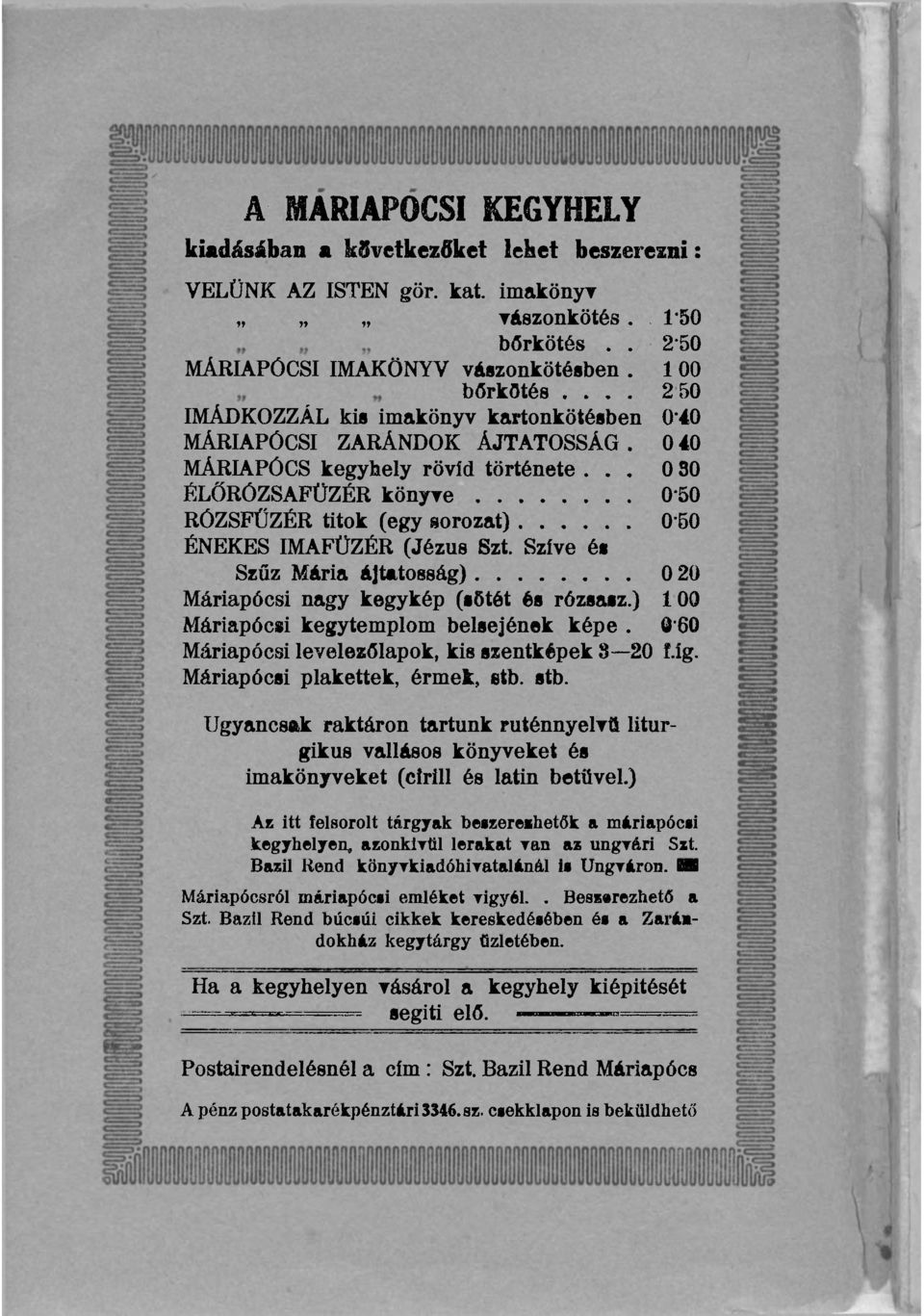 .. 030 ÉLŐRÓZSAFÜZÉR könyve 0 50 RÓZSFŰZÉR titok (egy sorozat) 0*50 ÉNEKES IMAFÜZÉR (Jézus Szt. Szíve ét Szűz Mária ájtatosság) 020 Máriapócsi nagy kegykép («ötét és rózsaaz.