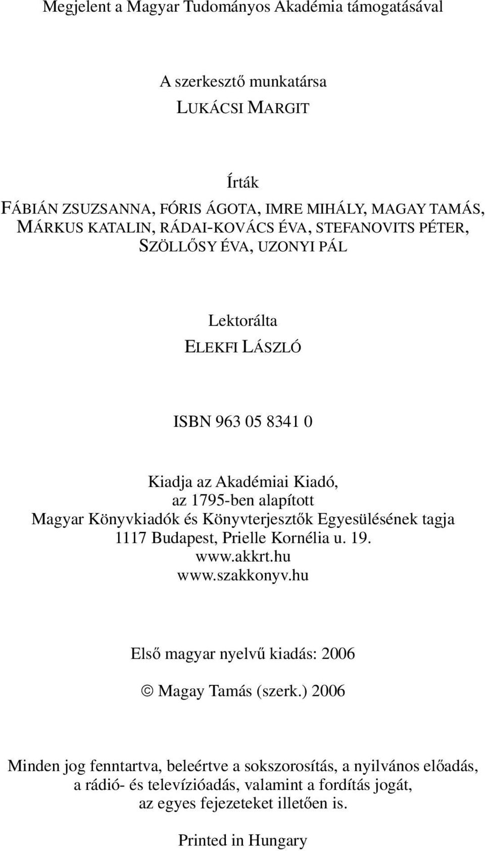 Könyvkiadók és Könyvterjesztők Egyesülésének tagja 1117 Budapest, Prielle Kornélia u. 19. www.akkrt.hu www.szakkonyv.hu Első magyar nyelvű kiadás: 2006 Magay Tamás (szerk.