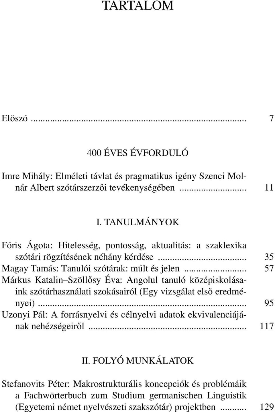 .. 57 Márkus Katalin Szöllősy Éva: Angolul tanuló középiskolásaink szótárhasználati szokásairól (Egy vizsgálat első eredményei).