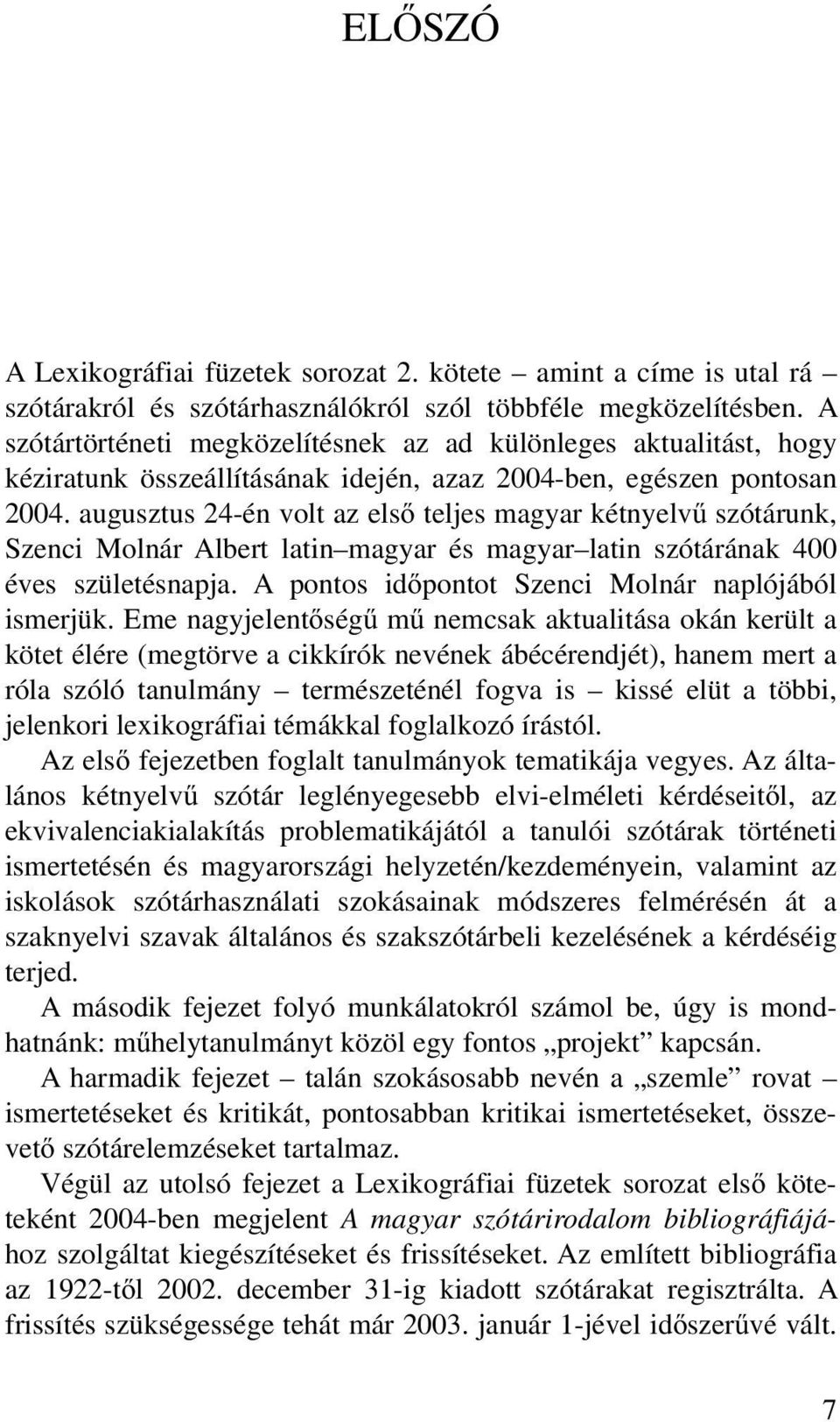 augusztus 24-én volt az első teljes magyar kétnyelvű szótárunk, Szenci Molnár Albert latin magyar és magyar latin szótárának 400 éves születésnapja.