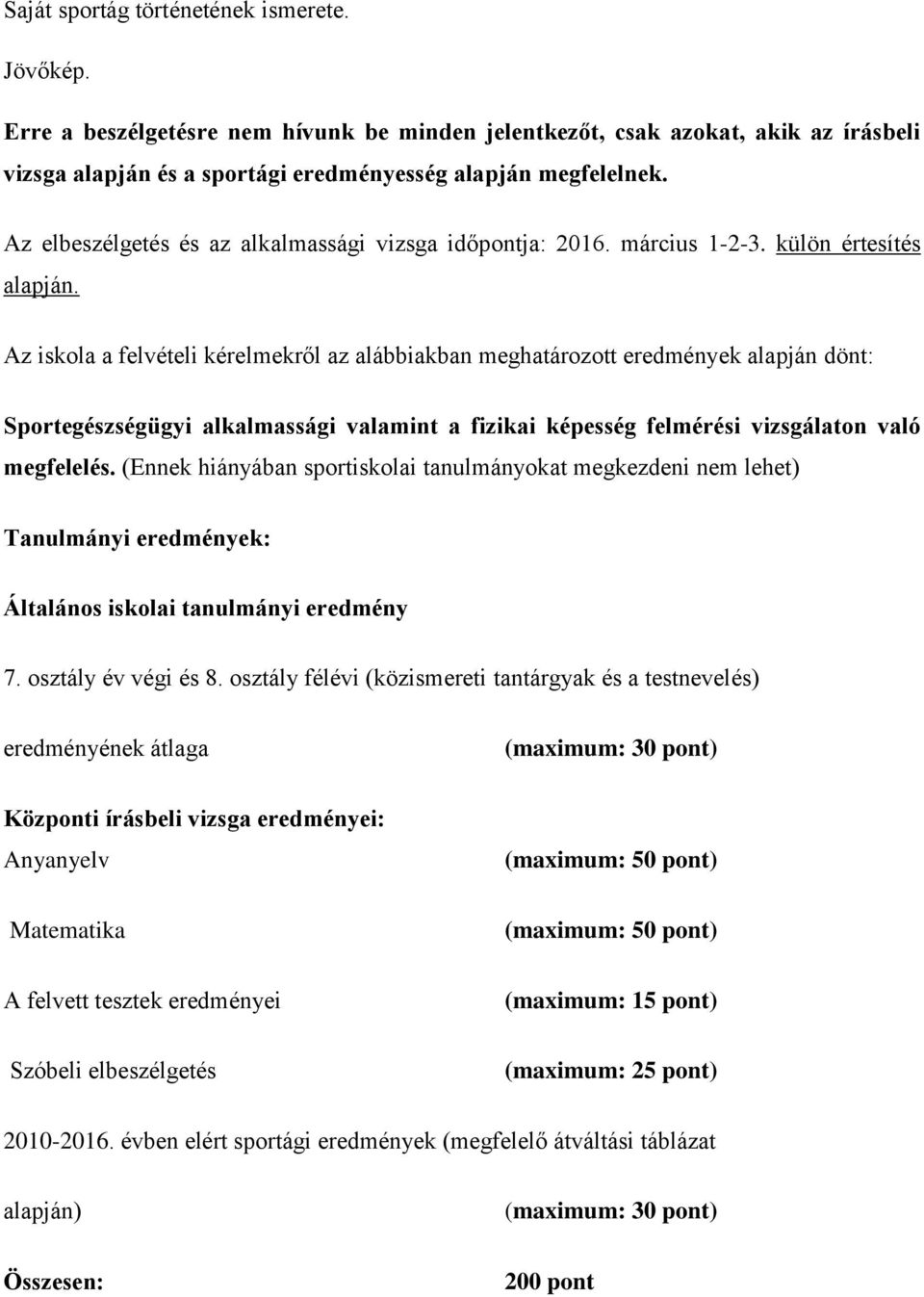 Az iskola a felvételi kérelmekről az alábbiakban meghatározott eredmények alapján dönt: Sportegészségügyi alkalmassági valamint a fizikai képesség felmérési vizsgálaton való megfelelés.