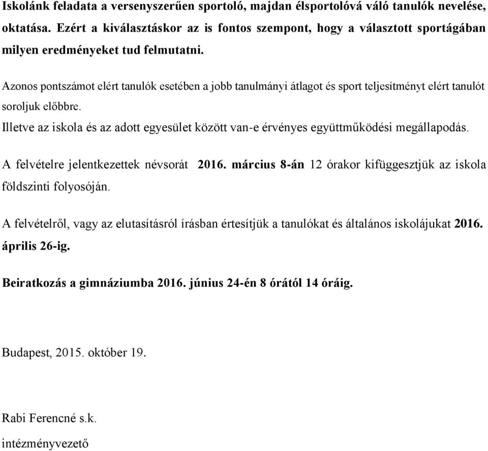 Azonos pontszámot elért tanulók esetében a jobb tanulmányi átlagot és sport teljesítményt elért tanulót soroljuk előbbre.