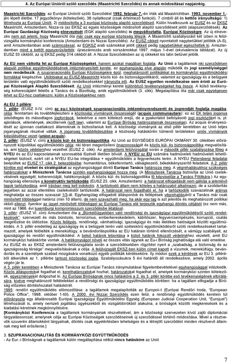 7 címből áll és kettős irányultságú: 1) létrehozta az Európai Uniót, 2) módosította a 3 európai közösség alapító szerződéseit.