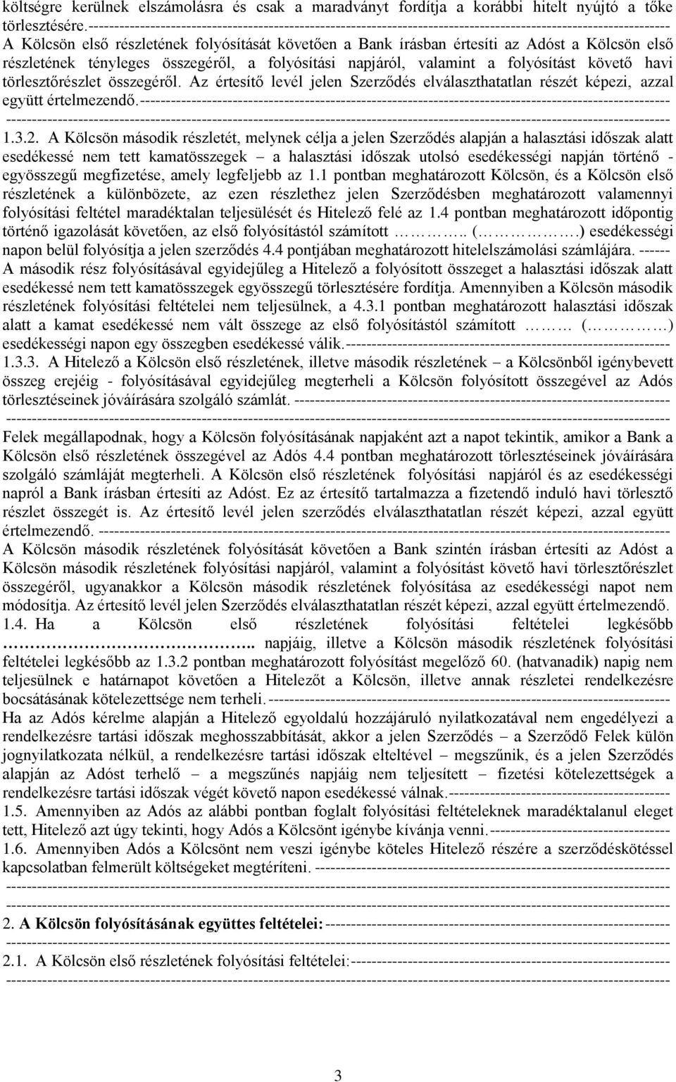 Kölcsön első részletének tényleges összegéről, a folyósítási napjáról, valamint a folyósítást követő havi törlesztőrészlet összegéről.