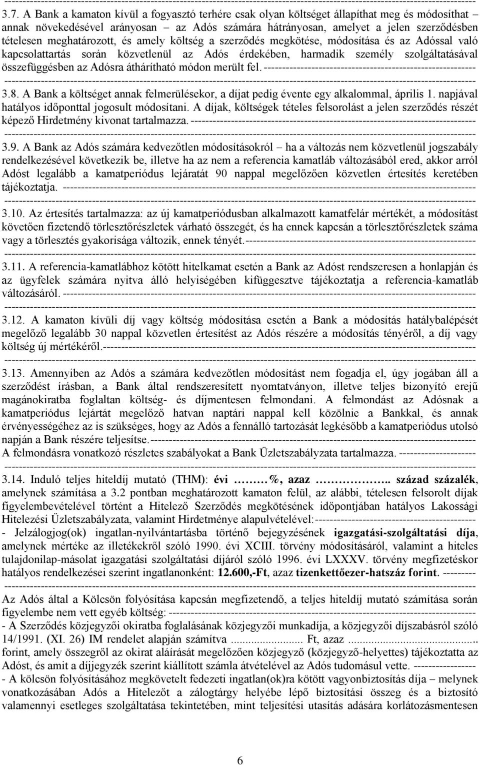 áthárítható módon merült fel. ---------------------------------------------------------- 3.8. A Bank a költséget annak felmerülésekor, a díjat pedig évente egy alkalommal, április 1.