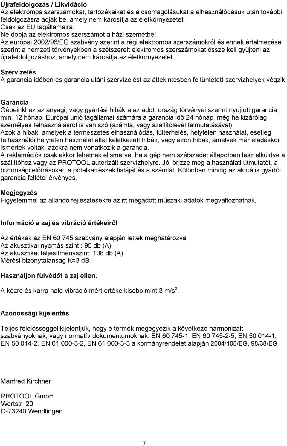 Az európai 2002/96/EG szabvány szerint a régi elektromos szerszámokról és ennek értelmezése szerint a nemzeti törvényekben a szétszerelt elektromos szerszámokat össze kell gyűjteni az