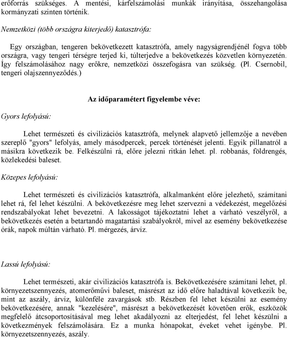 bekövetkezés közvetlen környezetén. Így felszámolásához nagy erőkre, nemzetközi összefogásra van szükség. (Pl. Csernobil, tengeri olajszennyeződés.